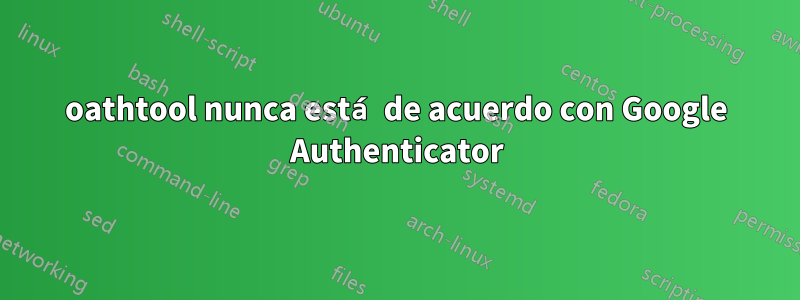 oathtool nunca está de acuerdo con Google Authenticator