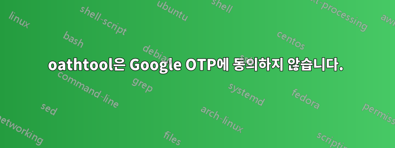 oathtool은 Google OTP에 동의하지 않습니다.