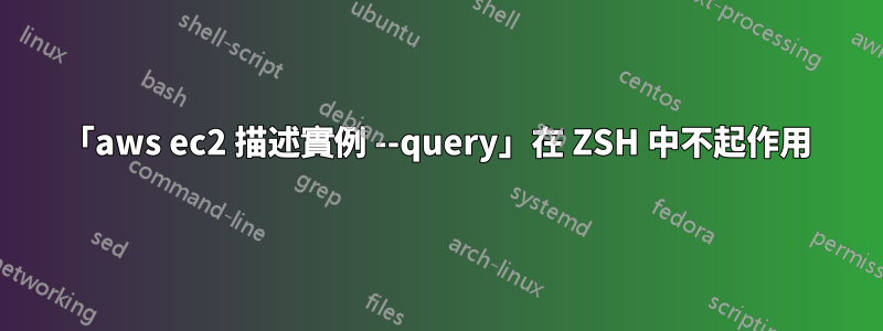 「aws ec2 描述實例 --query」在 ZSH 中不起作用