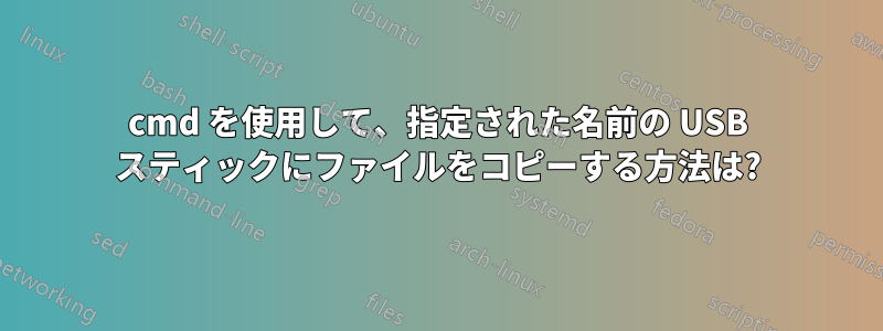 cmd を使用して、指定された名前の USB スティックにファイルをコピーする方法は?