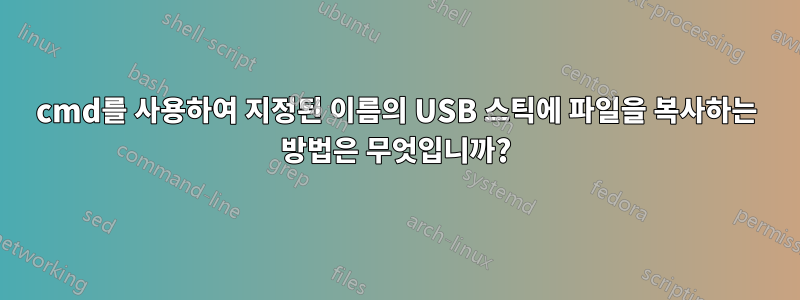 cmd를 사용하여 지정된 이름의 USB 스틱에 파일을 복사하는 방법은 무엇입니까?