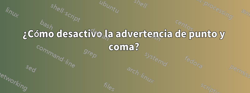 ¿Cómo desactivo la advertencia de punto y coma?