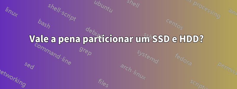 Vale a pena particionar um SSD e HDD? 