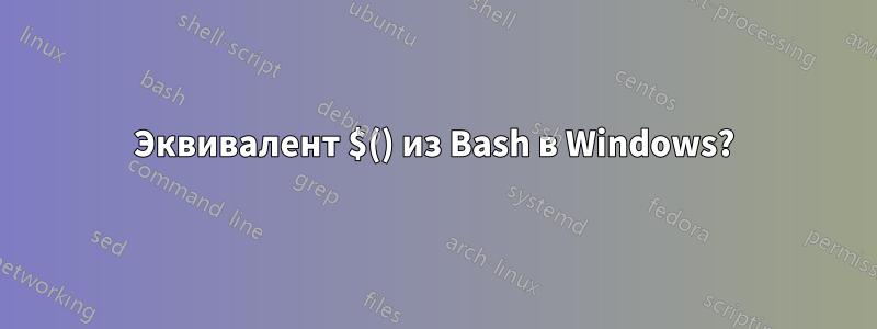 Эквивалент $() из Bash в Windows?