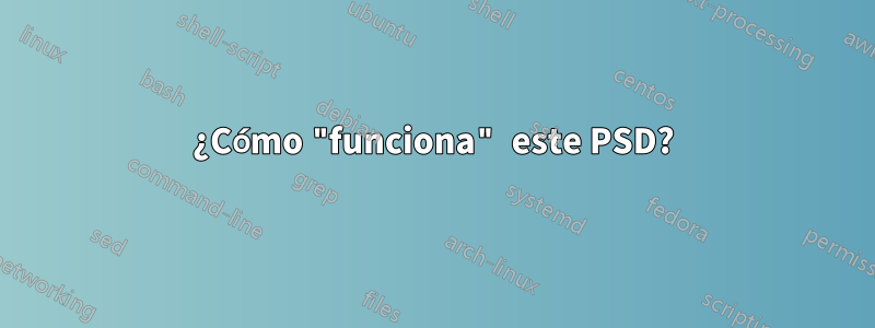 ¿Cómo "funciona" este PSD?