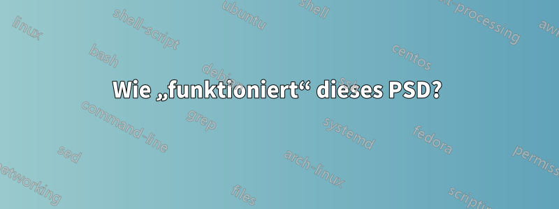 Wie „funktioniert“ dieses PSD?