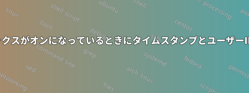 チェックボックスがオンになっているときにタイムスタンプとユーザーIDを追加する