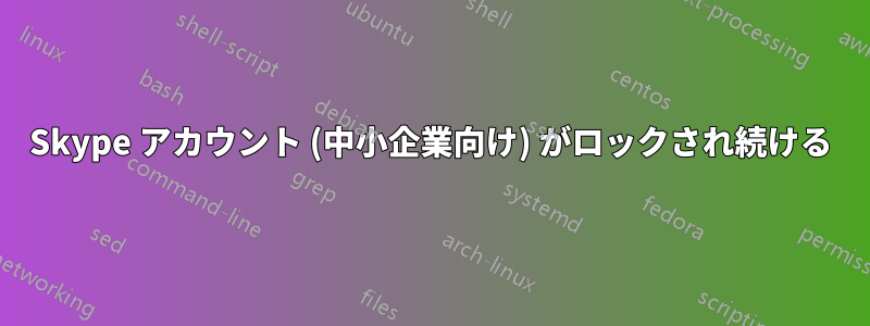 Skype アカウント (中小企業向け) がロックされ続ける