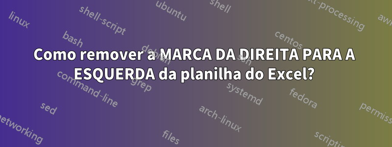 Como remover a MARCA DA DIREITA PARA A ESQUERDA da planilha do Excel?