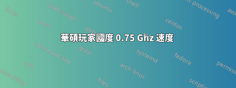 華碩玩家國度 0.75 Ghz 速度