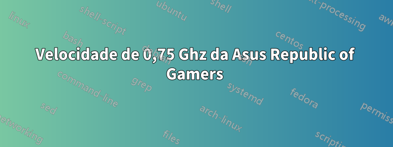 Velocidade de 0,75 Ghz da Asus Republic of Gamers