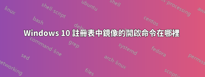 Windows 10 註冊表中鏡像的開啟命令在哪裡