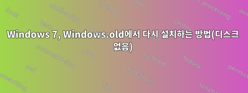 Windows 7, Windows.old에서 다시 설치하는 방법(디스크 없음)