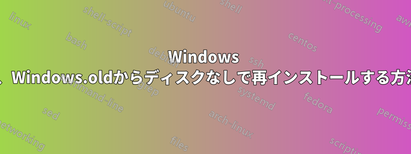Windows 7、Windows.oldからディスクなしで再インストールする方法