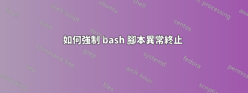 如何強制 bash 腳本異常終止