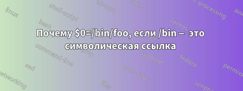 Почему $0=/bin/foo, если /bin — это символическая ссылка