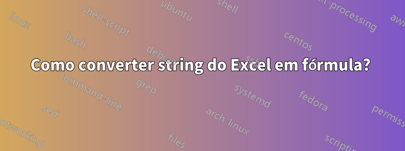 Como converter string do Excel em fórmula?