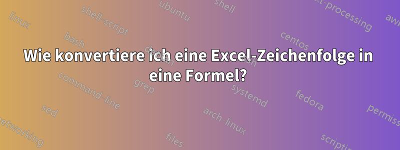 Wie konvertiere ich eine Excel-Zeichenfolge in eine Formel?