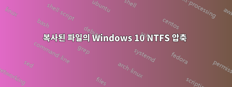 복사된 파일의 Windows 10 NTFS 압축