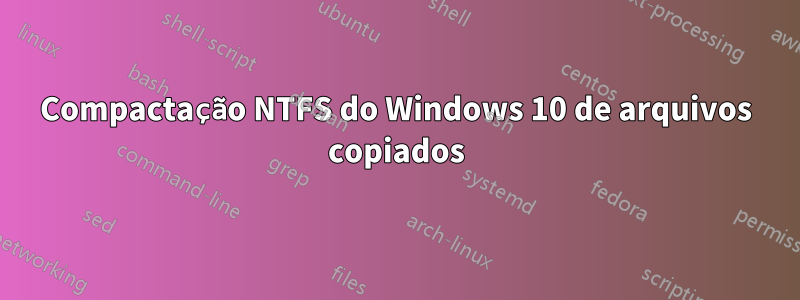 Compactação NTFS do Windows 10 de arquivos copiados