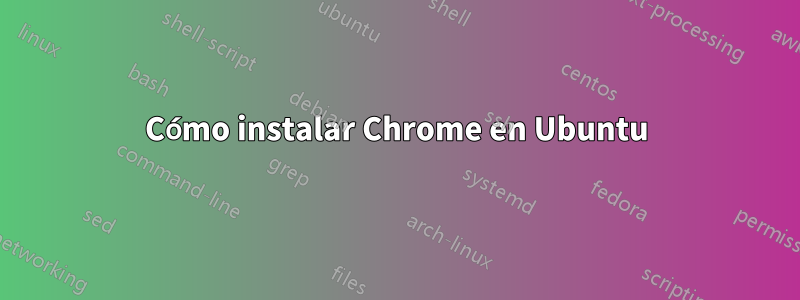 Cómo instalar Chrome en Ubuntu