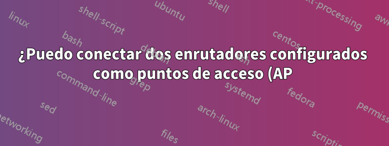 ¿Puedo conectar dos enrutadores configurados como puntos de acceso (AP) a un conmutador Gigabit?