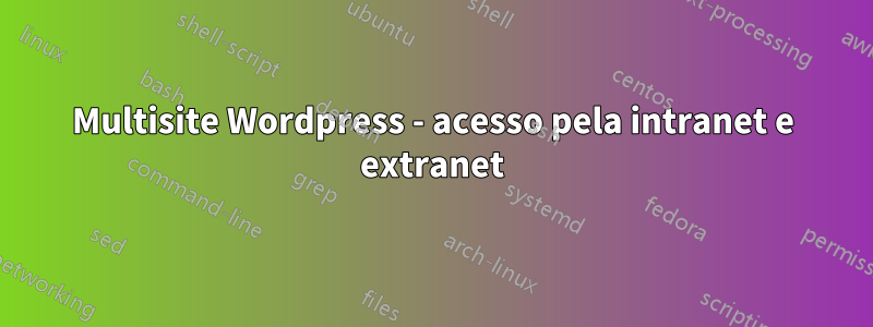 Multisite Wordpress - acesso pela intranet e extranet