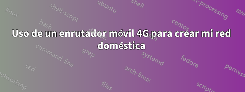 Uso de un enrutador móvil 4G para crear mi red doméstica
