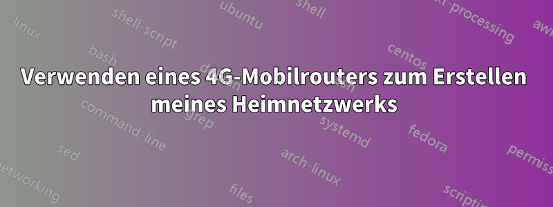 Verwenden eines 4G-Mobilrouters zum Erstellen meines Heimnetzwerks