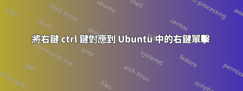 將右鍵 ctrl 鍵對應到 Ubuntu 中的右鍵單擊