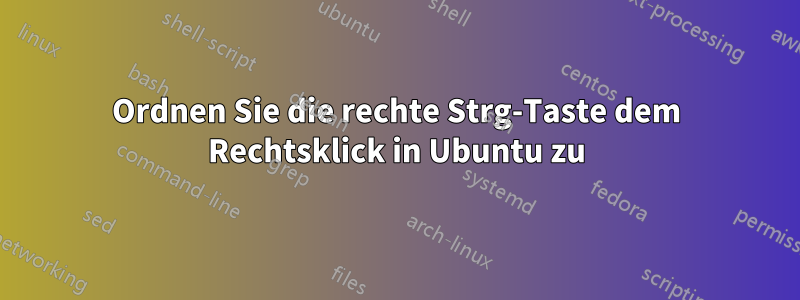 Ordnen Sie die rechte Strg-Taste dem Rechtsklick in Ubuntu zu