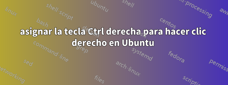 asignar la tecla Ctrl derecha para hacer clic derecho en Ubuntu