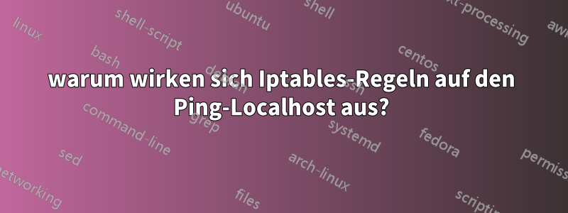 warum wirken sich Iptables-Regeln auf den Ping-Localhost aus?