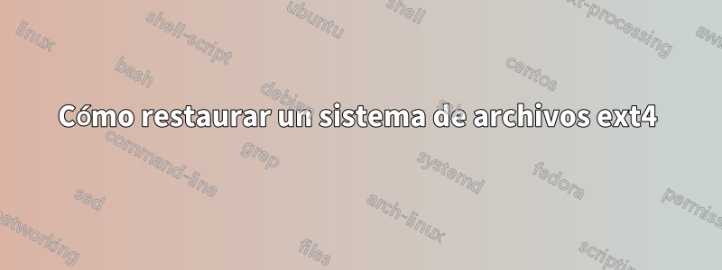 Cómo restaurar un sistema de archivos ext4
