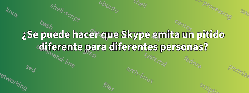 ¿Se puede hacer que Skype emita un pitido diferente para diferentes personas?