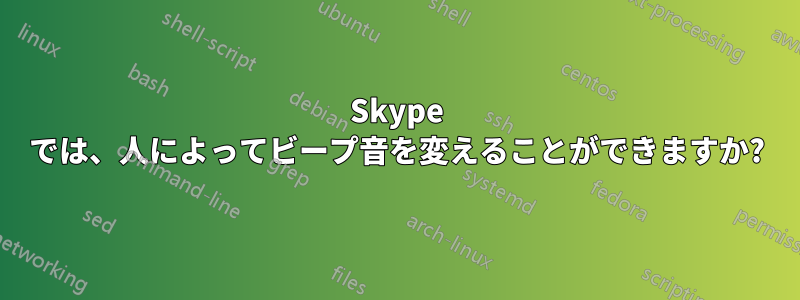 Skype では、人によってビープ音を変えることができますか?