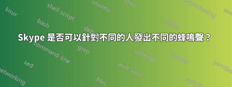 Skype 是否可以針對不同的人發出不同的蜂鳴聲？