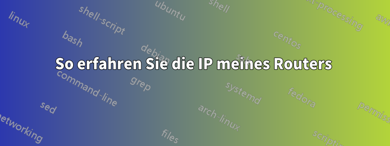 So erfahren Sie die IP meines Routers