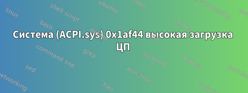 Система (ACPI.sys) 0x1af44 высокая загрузка ЦП