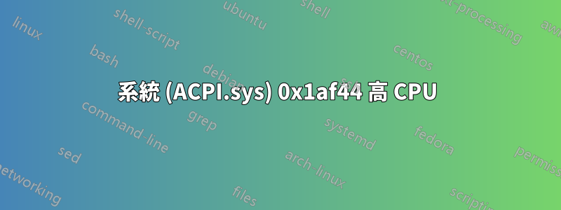 系統 (ACPI.sys) 0x1af44 高 CPU