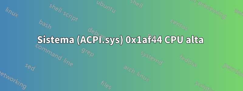Sistema (ACPI.sys) 0x1af44 CPU alta