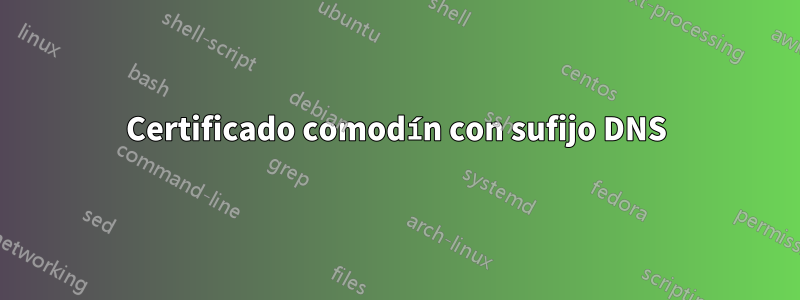 Certificado comodín con sufijo DNS