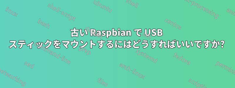 古い Raspbian で USB スティックをマウントするにはどうすればいいですか?