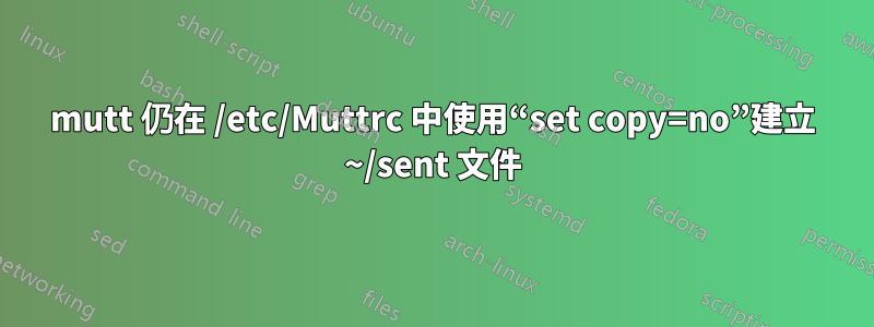 mutt 仍在 /etc/Muttrc 中使用“set copy=no”建立 ~/sent 文件