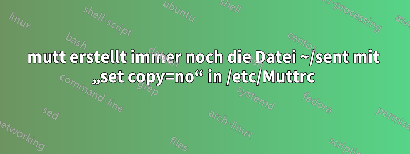 mutt erstellt immer noch die Datei ~/sent mit „set copy=no“ in /etc/Muttrc