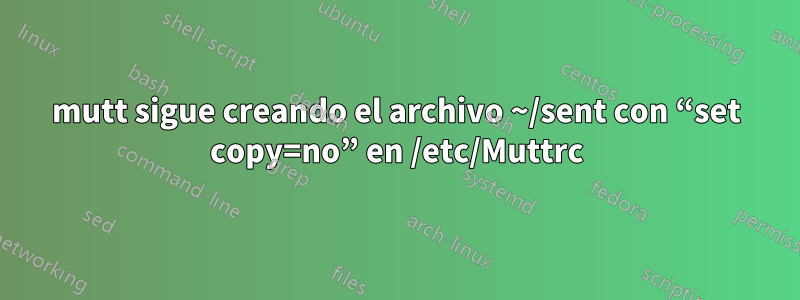 mutt sigue creando el archivo ~/sent con “set copy=no” en /etc/Muttrc
