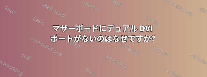 マザーボードにデュアル DVI ポートがないのはなぜですか?