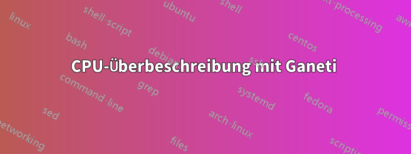 CPU-Überbeschreibung mit Ganeti