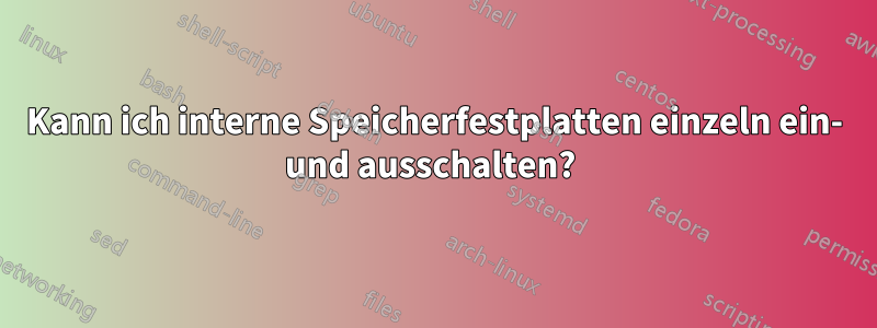 Kann ich interne Speicherfestplatten einzeln ein- und ausschalten? 