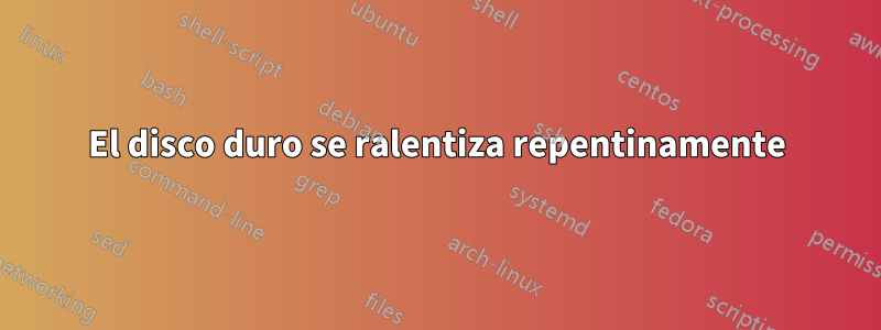El disco duro se ralentiza repentinamente